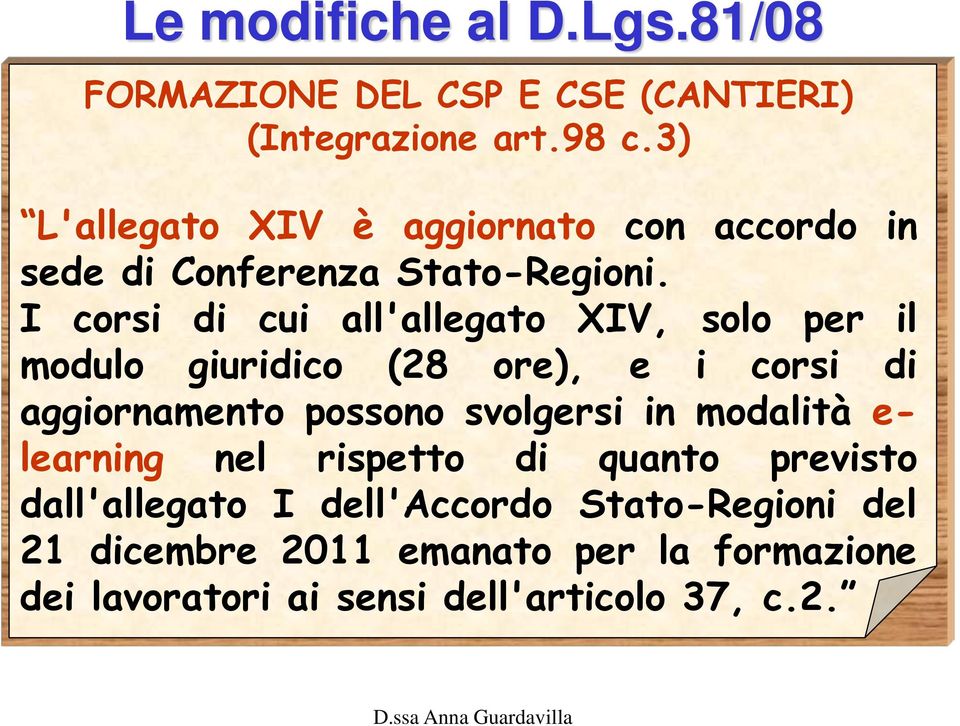 I corsi di cui all'allegato XIV, solo per il modulo giuridico (28 ore), e i corsi di aggiornamento possono