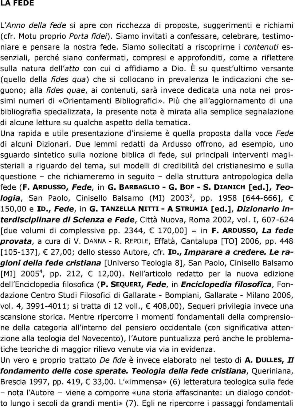 È su quest ultimo versante (quello della fides qua) che si collocano in prevalenza le indicazioni che seguono; alla fides quae, ai contenuti, sarà invece dedicata una nota nei prossimi numeri di