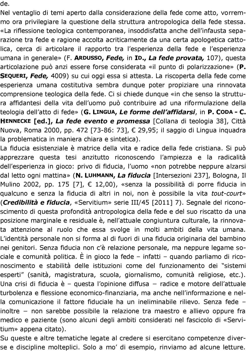 l esperienza della fede e l esperienza umana in generale» (F. ARDUSSO, Fede, in ID., La fede provata, 107), questa articolazione può anzi essere forse considerata «il punto di polarizzazione» (P.