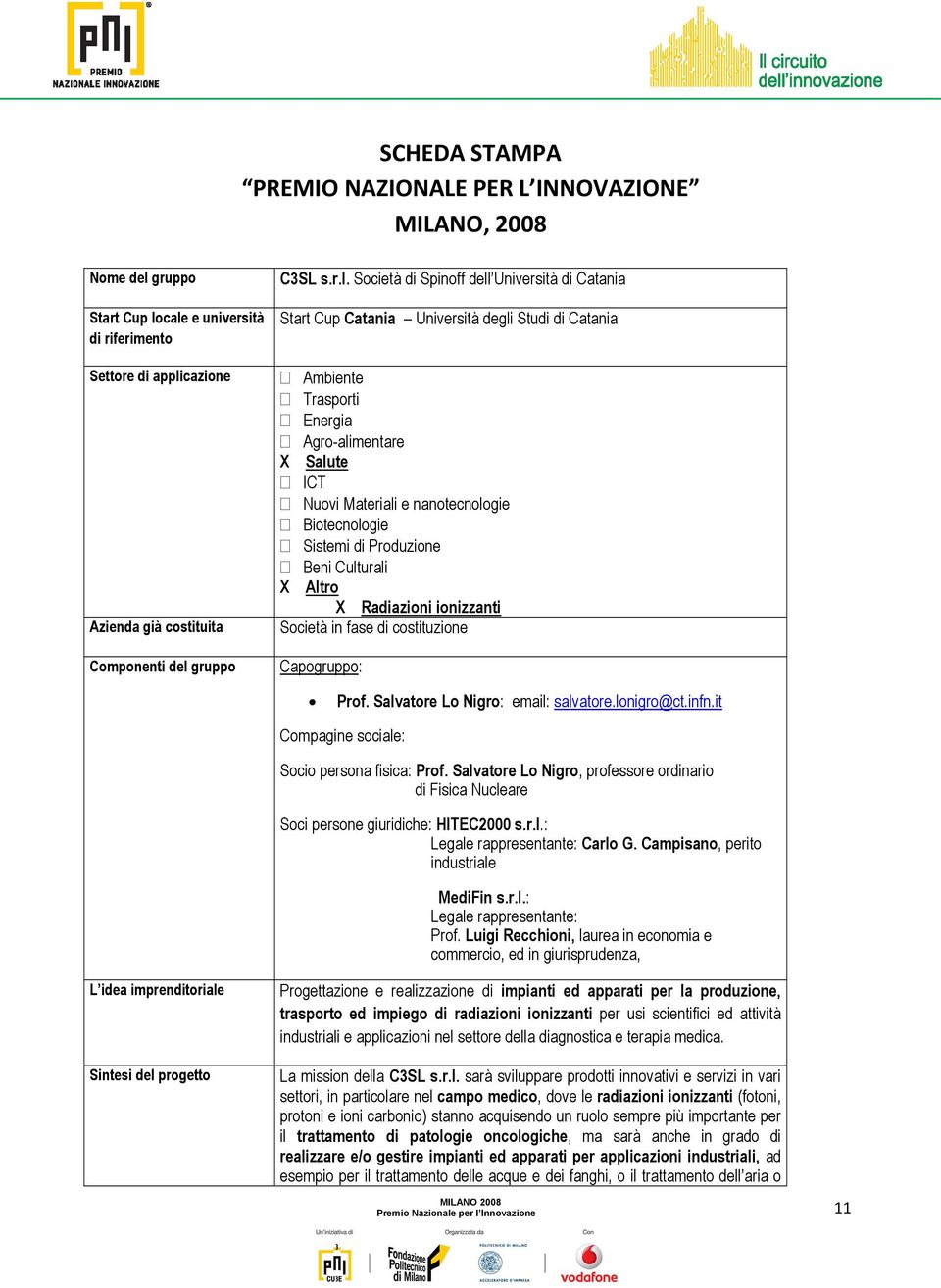 Biotecnologie Sistemi di Produzione Beni Culturali X Altro X Radiazioni ionizzanti Società in fase di costituzione Capogruppo: Prof. Salvatore Lo Nigro: email: salvatore.lonigro@ct.infn.