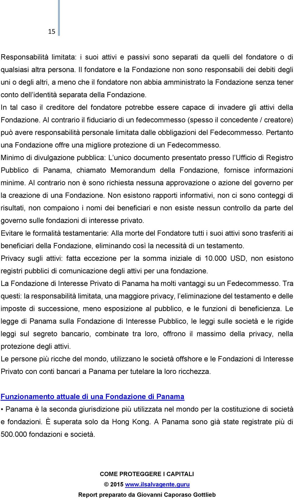 Fondazione. In tal caso il creditore del fondatore potrebbe essere capace di invadere gli attivi della Fondazione.