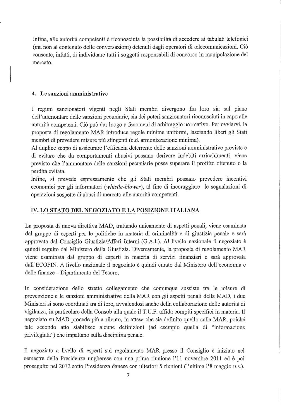 Le sanzioni amministrative I regimi sanzionatori vìgenti negli Stati membri divergono fra loro sia sul piano dell'ammontare delle sanzioni pecuniarie, sia dei poteri sanzionatori riconosciuti in capo