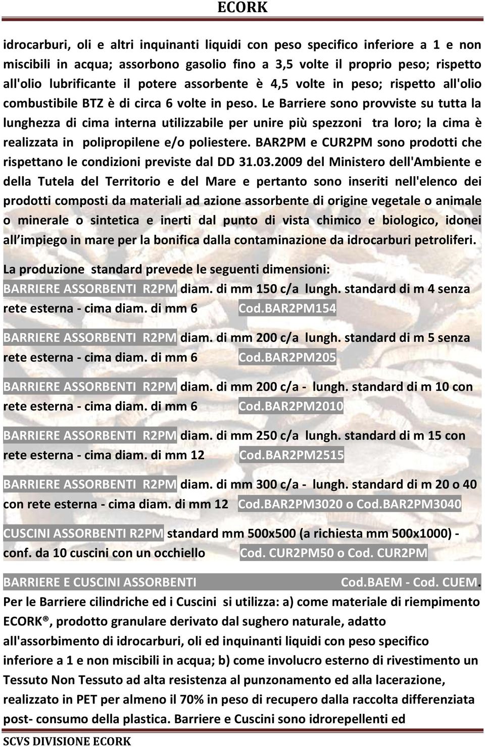 Le Barriere sono provviste su tutta la lunghezza di cima interna utilizzabile per unire più spezzoni tra loro; la cima è realizzata in polipropilene e/o poliestere.