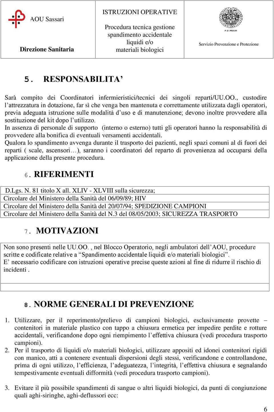 , custodire l attrezzatura in dotazione, far sì che venga ben mantenuta e correttamente utilizzata dagli operatori, previa adeguata istruzione sulle modalità d uso e di manutenzione; devono inoltre