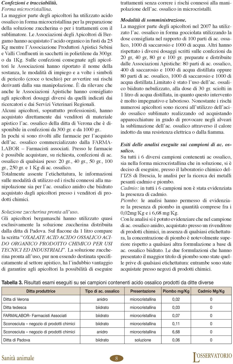 e Associazioni degli Apicoltori di Bergamo hanno acquistato l acido organico in fusti da 25 Kg mentre l Associazione Produttori Apistici Sebini e Valli Confluenti in sacchetti in polietilene da 300gr.