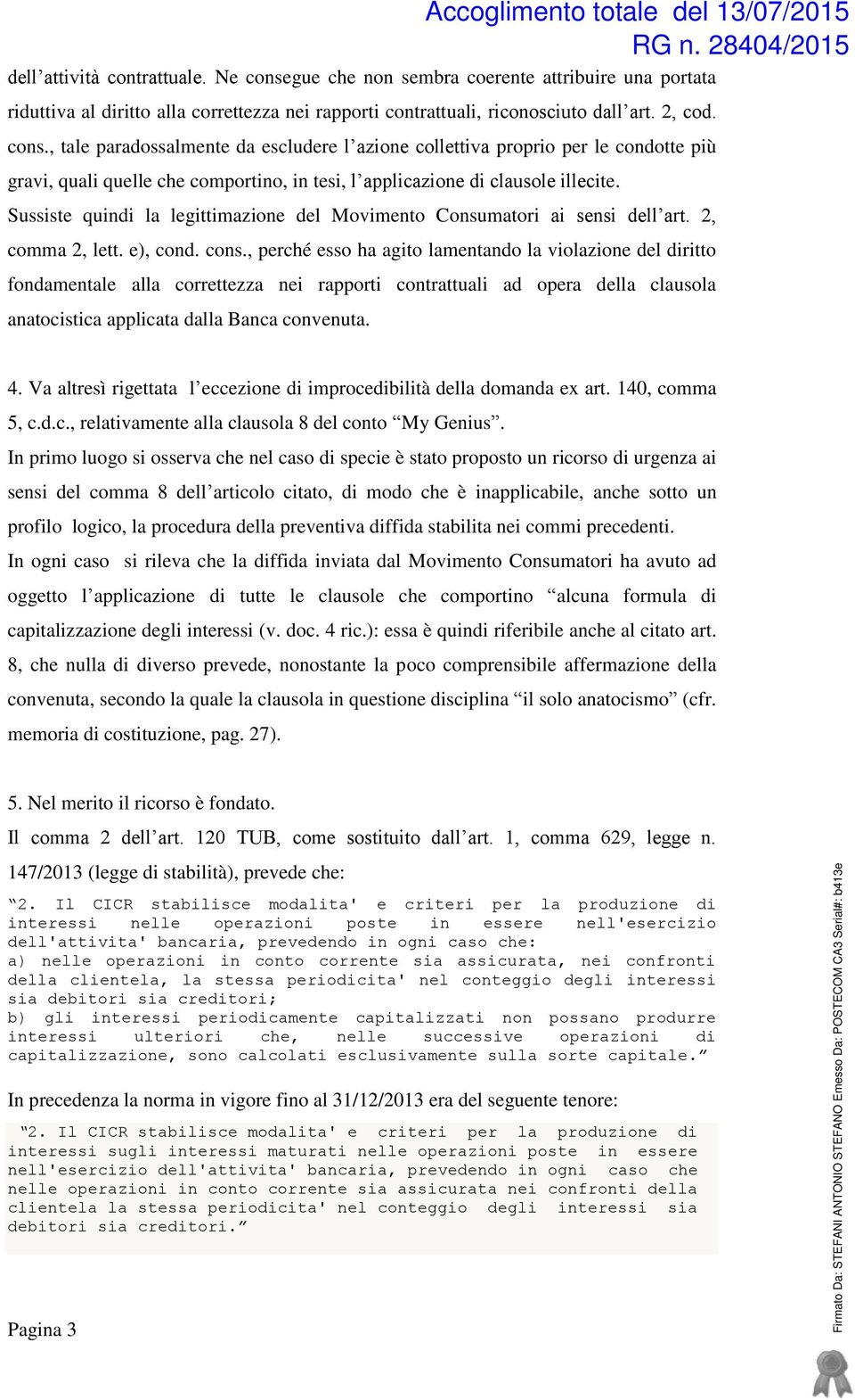 , tale paradossalmente da escludere l azione collettiva proprio per le condotte più gravi, quali quelle che comportino, in tesi, l applicazione di clausole illecite.