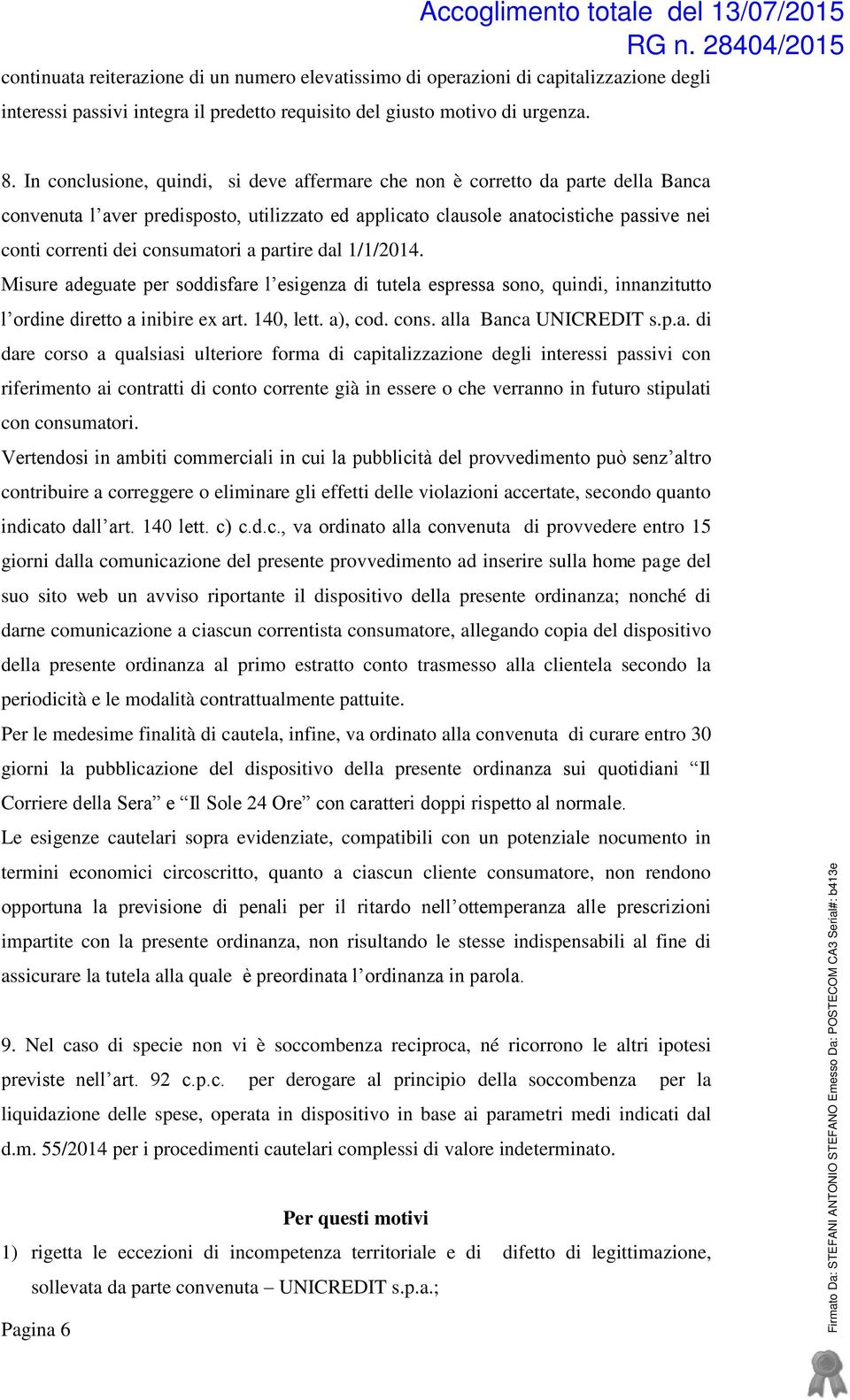 consumatori a partire dal 1/1/2014. Misure adeguate per soddisfare l esigenza di tutela espressa sono, quindi, innanzitutto l ordine diretto a inibire ex art. 140, lett. a), cod. cons.