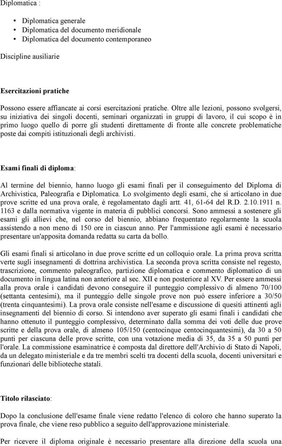 Oltre alle lezioni, possono svolgersi, su iniziativa dei singoli docenti, seminari organizzati in gruppi di lavoro, il cui scopo è in primo luogo quello di porre gli studenti direttamente di fronte