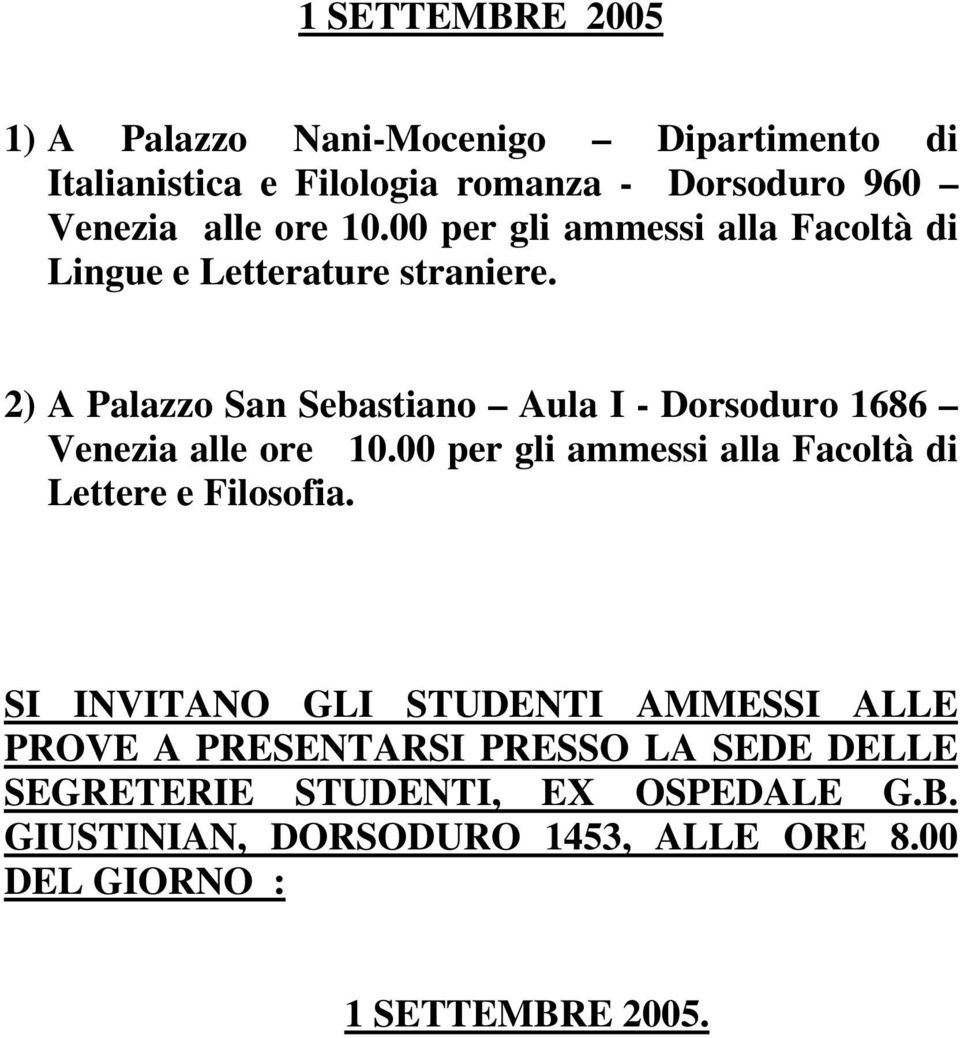2) A Palazzo San Sebastiano Aula I - Dorsoduro 1686 Venezia alle ore 10.00 per gli ammessi alla Facoltà di Lettere e Filosofia.