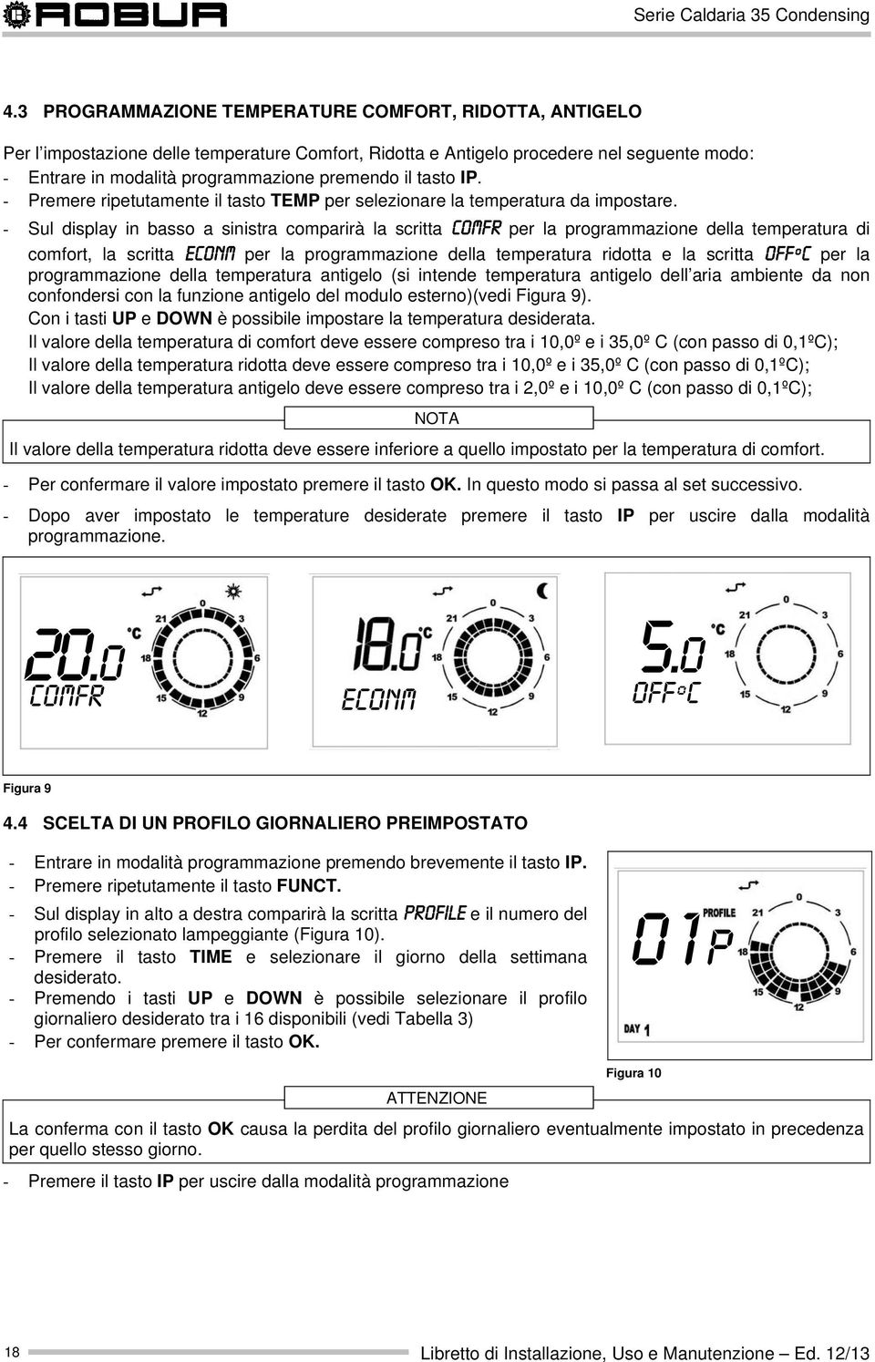 - Sul display in basso a sinistra comparirà la scritta COMFR per la programmazione della temperatura di comfort, la scritta ECONM per la programmazione della temperatura ridotta e la scritta OFFºc