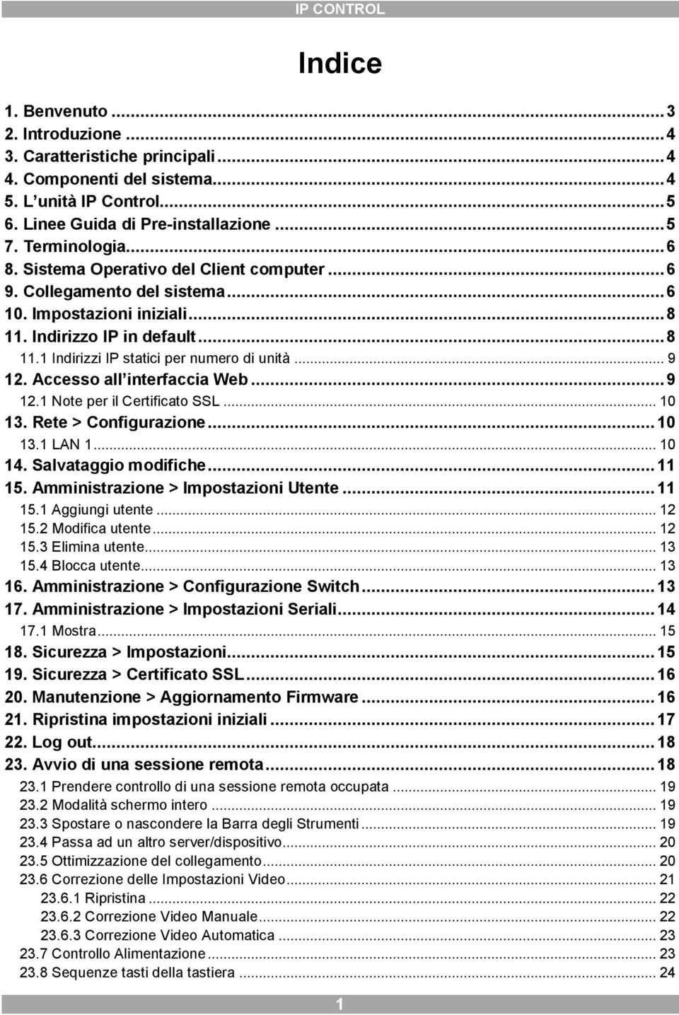 Accesso all interfaccia Web...9 12.1 Note per il Certificato SSL...10 13. Rete > Configurazione...10 13.1 LAN 1...10 14. Salvataggio modifiche...11 15. Amministrazione > Impostazioni Utente...11 15.1 Aggiungi utente.