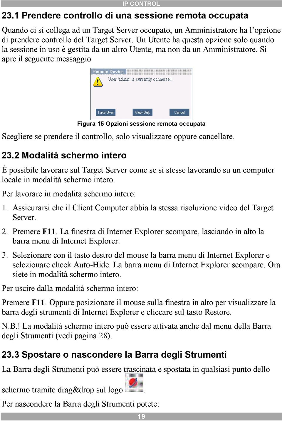 Si apre il seguente messaggio Figura 15 Opzioni sessione remota occupata Scegliere se prendere il controllo, solo visualizzare oppure cancellare. 23.