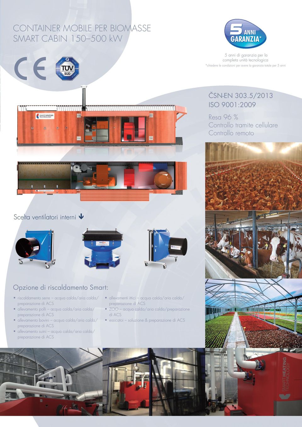 5/2013 ISO 9001:2009 Resa 96 % Controllo tramite cellulare Controllo remoto Scelta ventilatori interni Opzione di riscaldamento Smart: riscaldamento