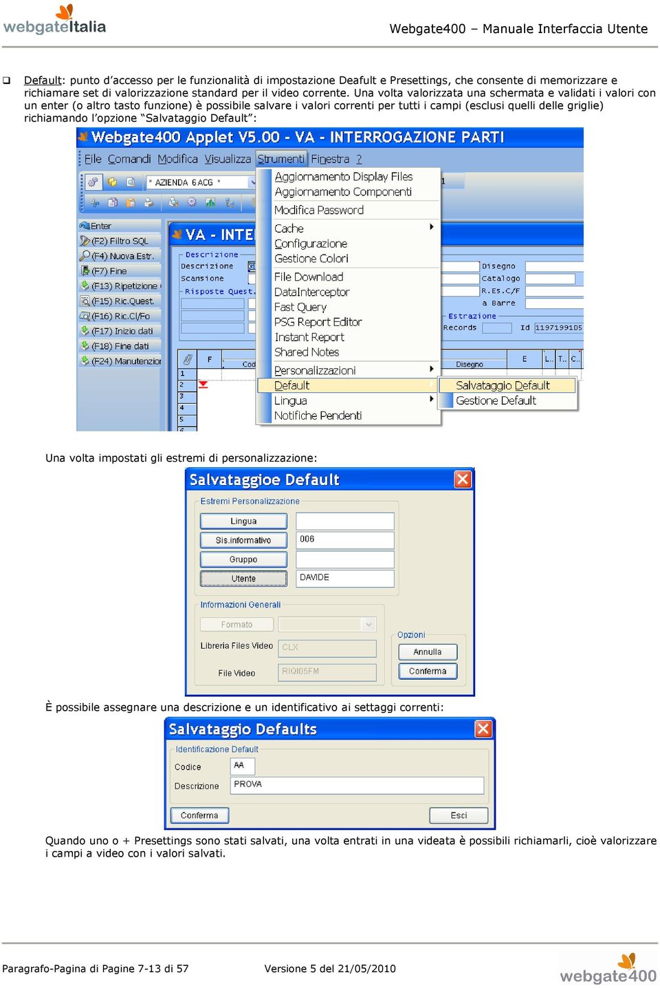 richiamando l opzione Salvataggio Default : Una volta impostati gli estremi di personalizzazione: È possibile assegnare una descrizione e un identificativo ai settaggi correnti: Quando uno o