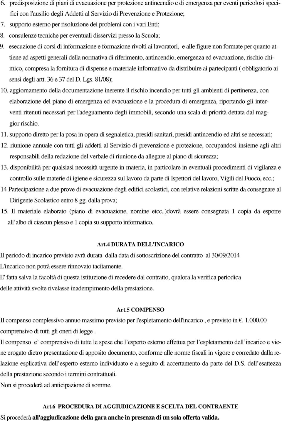 esecuzione di corsi di informazione e formazione rivolti ai lavoratori, e alle figure non formate per quanto attiene ad aspetti generali della normativa di riferimento, antincendio, emergenza ed