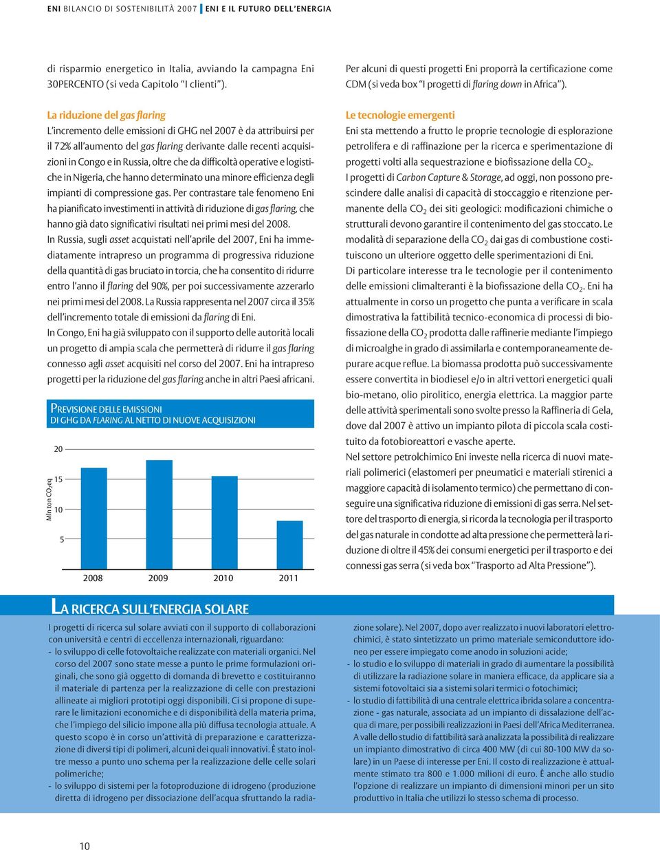 La riduzione del gas flaring L incremento delle emissioni di GHG nel 2007 è da attribuirsi per il 72% all aumento del gas flaring derivante dalle recenti acquisizioni in Congo e in Russia, oltre che