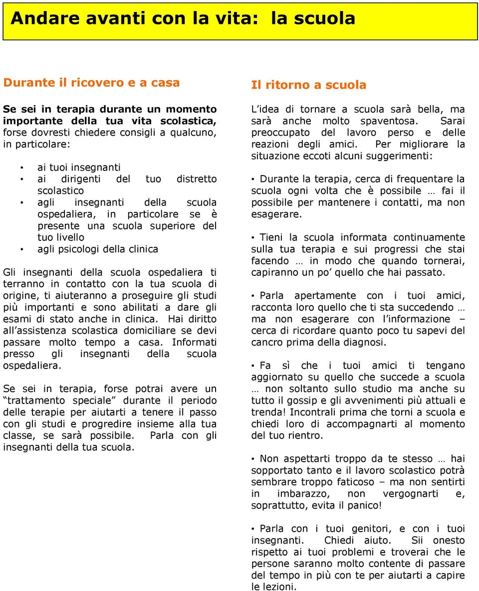 della clinica Gli insegnanti della scuola ospedaliera ti terranno in contatto con la tua scuola di origine, ti aiuteranno a proseguire gli studi più importanti e sono abilitati a dare gli esami di