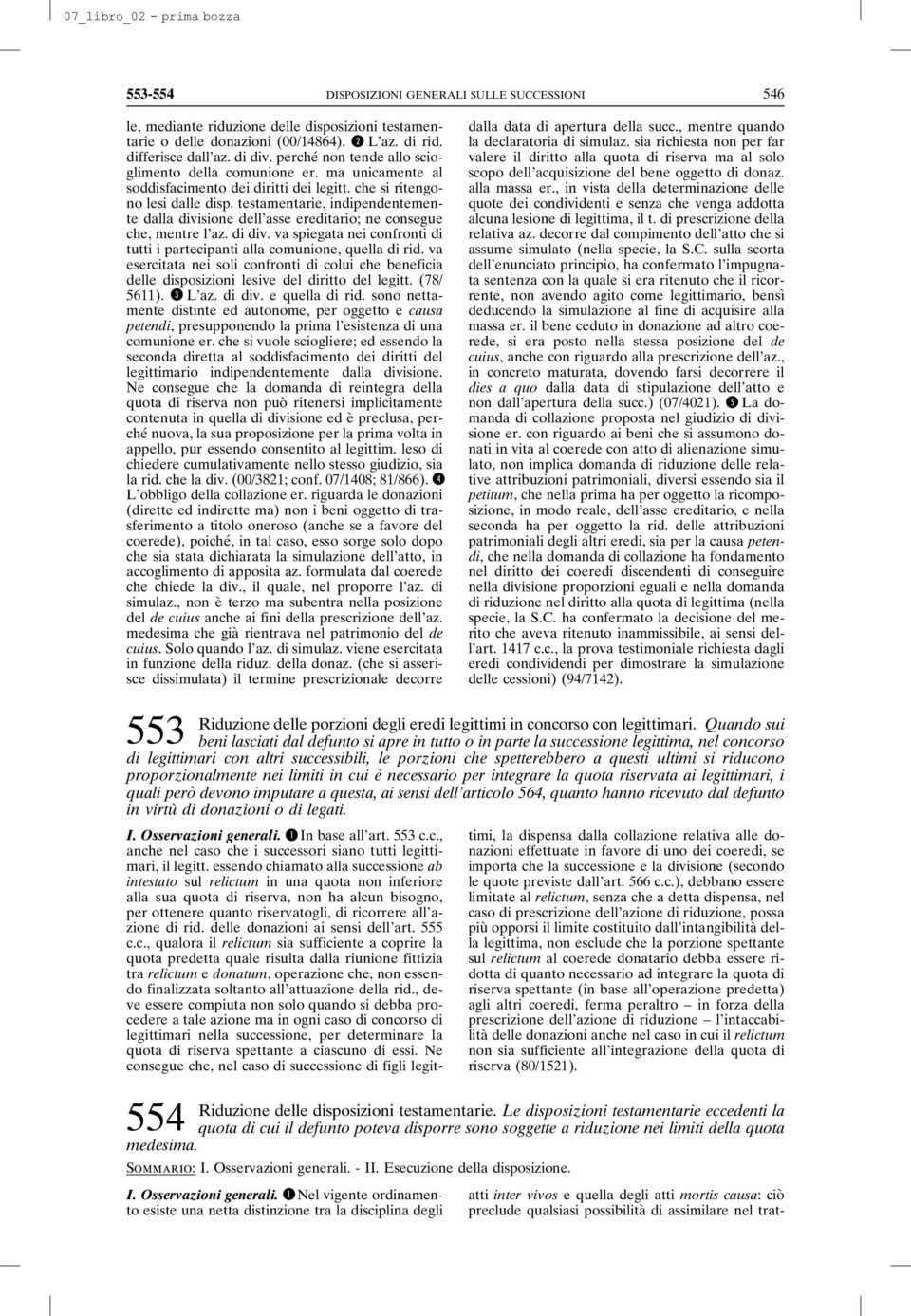 testamentarie, indipendentemente dalla divisione dell asse ereditario; ne consegue che, mentre l az. di div. va spiegata nei confronti di tutti i partecipanti alla comunione, quella di rid.