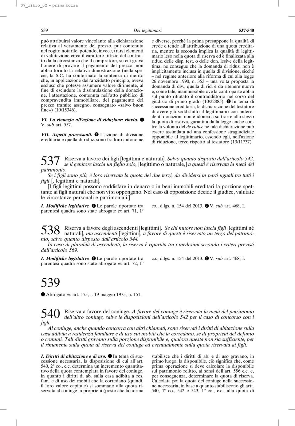 C. ha confermato la sentenza di merito che, in applicazione dell anzidetto principio, aveva escluso che potesse assumere valore dirimente, al fine di escludere la dissimulazione della donazione, l