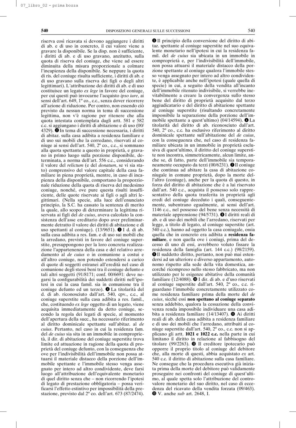 Se neppure la quota di ris. del coniuge risulta sufficiente, i diritti di ab. e di uso gravano sulla riserva dei figli o degli altri legittimari). L attribuzione dei diritti di ab.