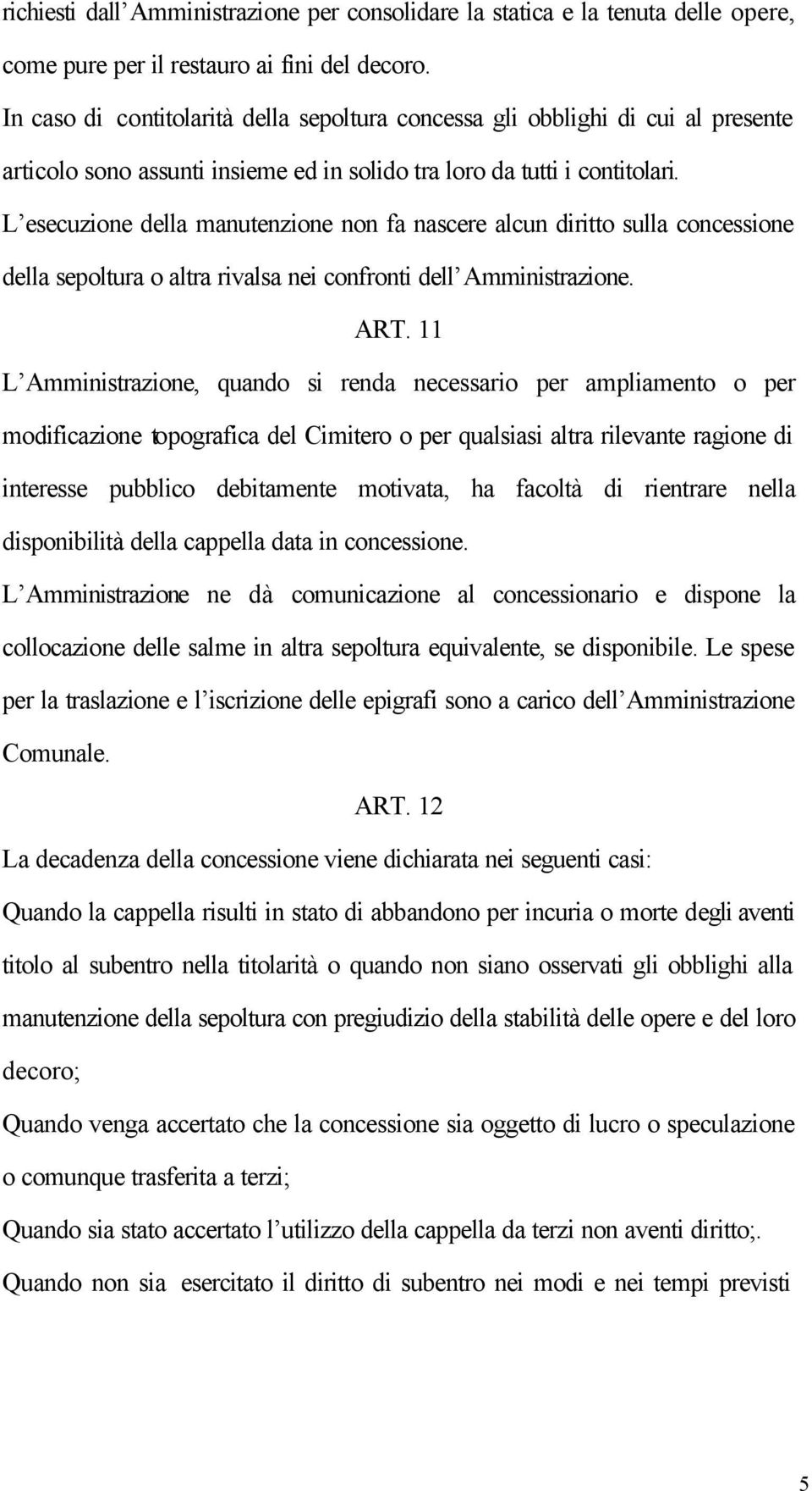 L esecuzione della manutenzione non fa nascere alcun diritto sulla concessione della sepoltura o altra rivalsa nei confronti dell Amministrazione. ART.