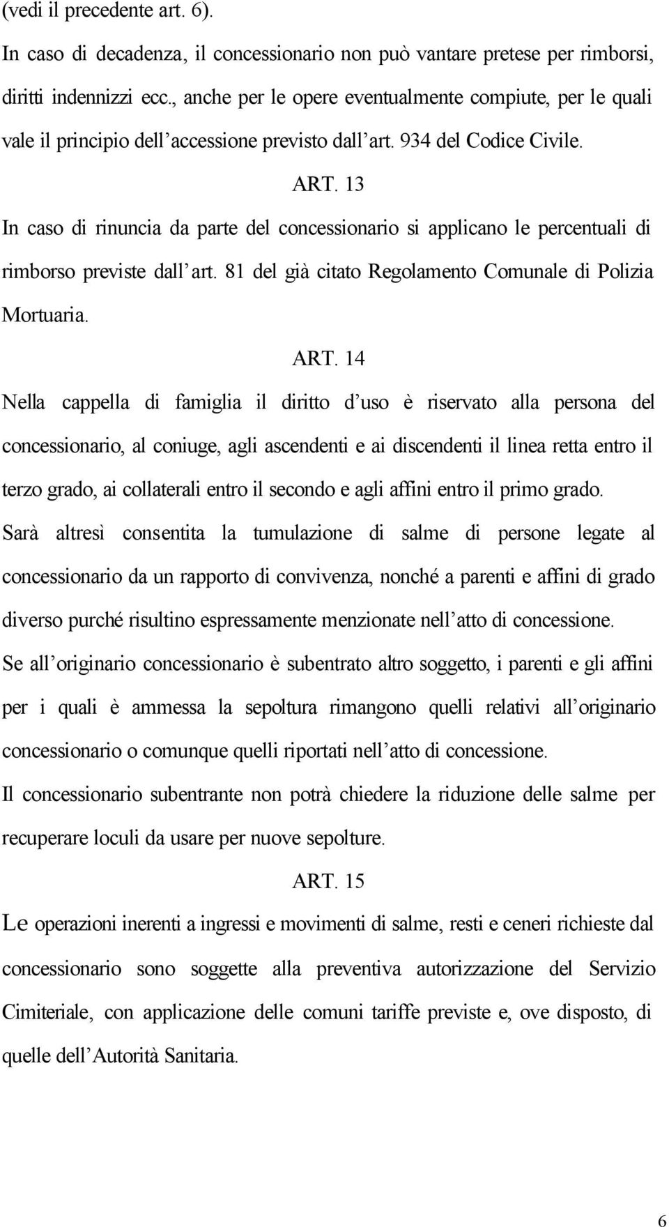 13 In caso di rinuncia da parte del concessionario si applicano le percentuali di rimborso previste dall art. 81 del già citato Regolamento Comunale di Polizia Mortuaria. ART.