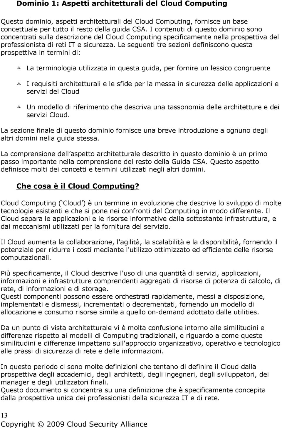 Le seguenti tre sezioni definiscono questa prospettiva in termini di: La terminologia utilizzata in questa guida, per fornire un lessico congruente I requisiti architetturali e le sfide per la messa