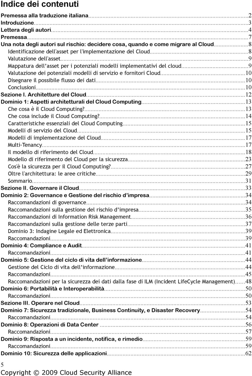 ..9 Valutazione dei potenziali modelli di servizio e fornitori Cloud...10 Disegnare il possibile flusso dei dati...10 Conclusioni...10 Sezione I. Architetture del Cloud.