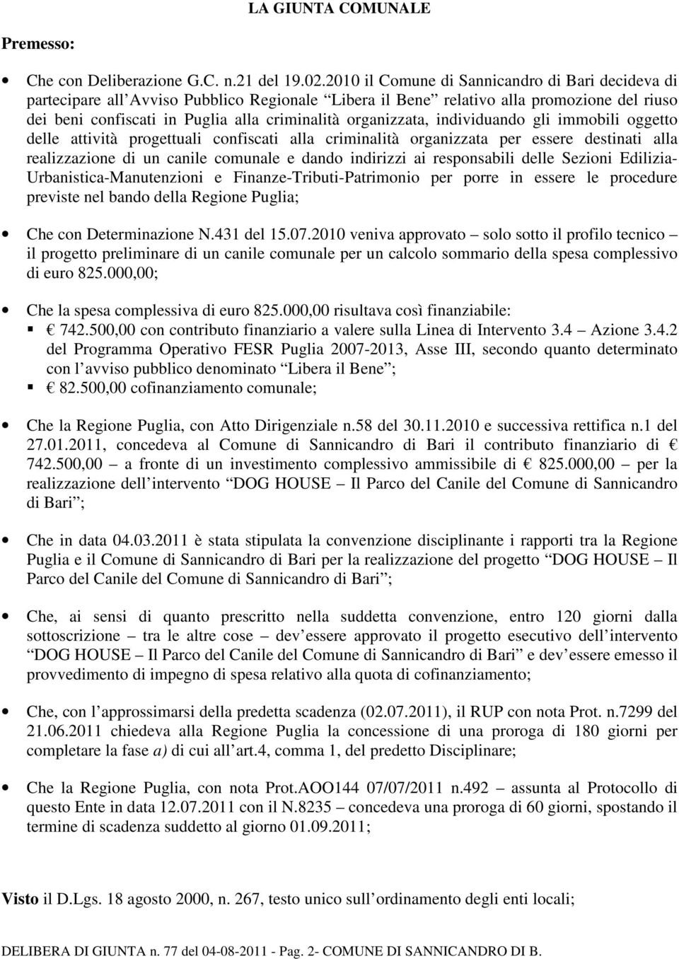 organizzata, individuando gli immobili oggetto delle attività progettuali confiscati alla criminalità organizzata per essere destinati alla realizzazione di un canile comunale e dando indirizzi ai