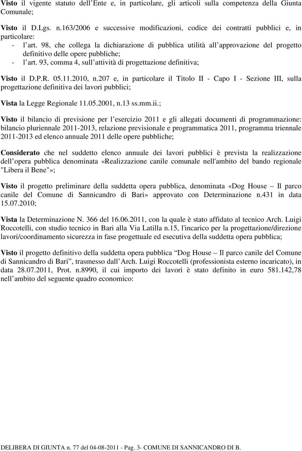 98, che collega la dichiarazione di pubblica utilità all approvazione del progetto definitivo delle opere pubbliche; - l art. 93, comma 4, sull attività di progettazione definitiva; Visto il D.P.R.