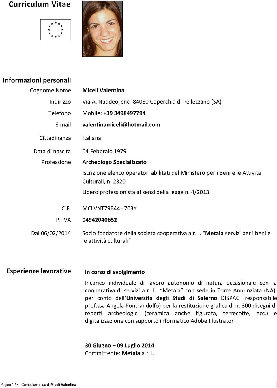 2320 Libero professionista ai sensi della legge n. 4/2013 MCLVNT79B44H703Y P. IVA 04942040652 Dal 06/02/2014 Socio fondatore della società cooperativa a r. l. Metaia servizi per i beni e le attività culturali Esperienze lavorative In corso di svolgimento cooperativa di servizi a r.