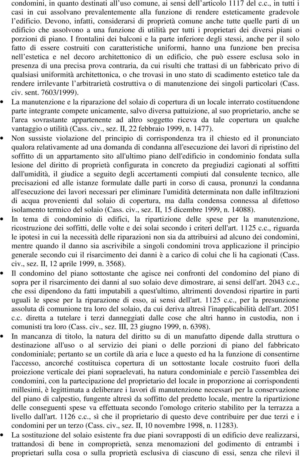 I frontalini dei balconi e la parte inferiore degli stessi, anche per il solo fatto di essere costruiti con caratteristiche uniformi, hanno una funzione ben precisa nell estetica e nel decoro