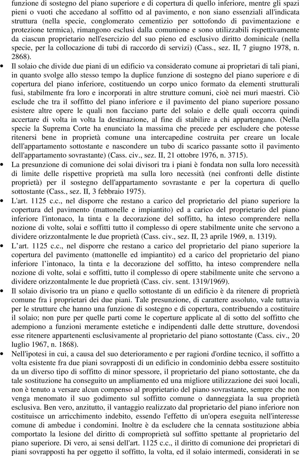 nell'esercizio del suo pieno ed esclusivo diritto dominicale (nella specie, per la collocazione di tubi di raccordo di servizi) (Cass., sez. II, 7 giugno 1978, n. 2868).