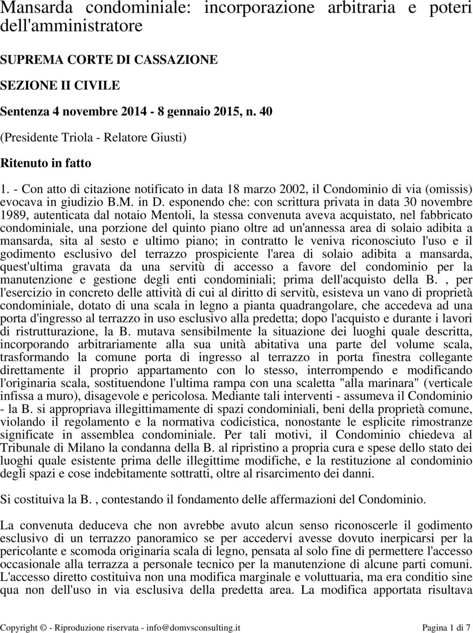 esponendo che: con scrittura privata in data 30 novembre 1989, autenticata dal notaio Mentoli, la stessa convenuta aveva acquistato, nel fabbricato condominiale, una porzione del quinto piano oltre