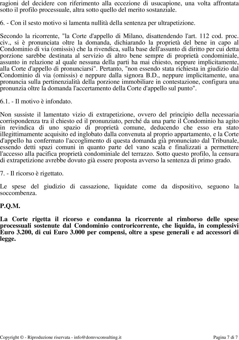 , si è pronunciata oltre la domanda, dichiarando la proprietà del bene in capo al Condominio di via (omissis) che la rivendica, sulla base dell'assunto di diritto per cui detta porzione sarebbe