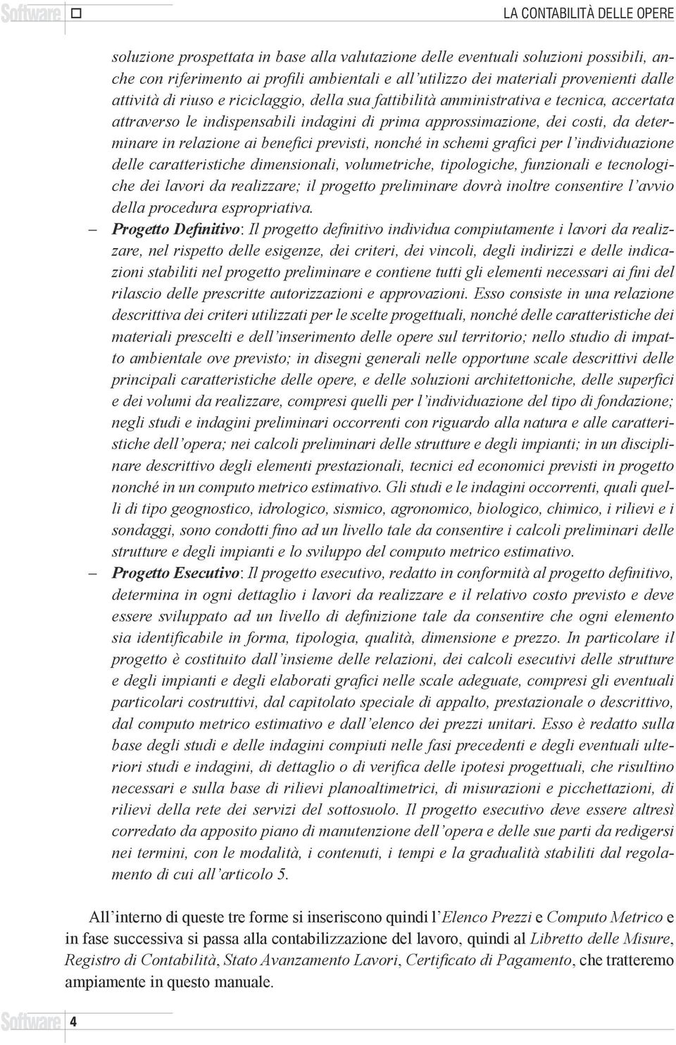 ai benefici previsti, nonché in schemi grafici per l individuazione delle caratteristiche dimensionali, volumetriche, tipologiche, funzionali e tecnologiche dei lavori da realizzare; il progetto