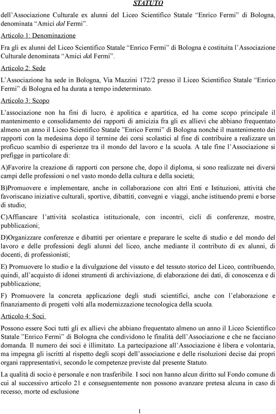 Articolo 2: Sede L Associazione ha sede in Bologna, Via Mazzini 172/2 presso il Liceo Scientifico Statale Enrico Fermi di Bologna ed ha durata a tempo indeterminato.