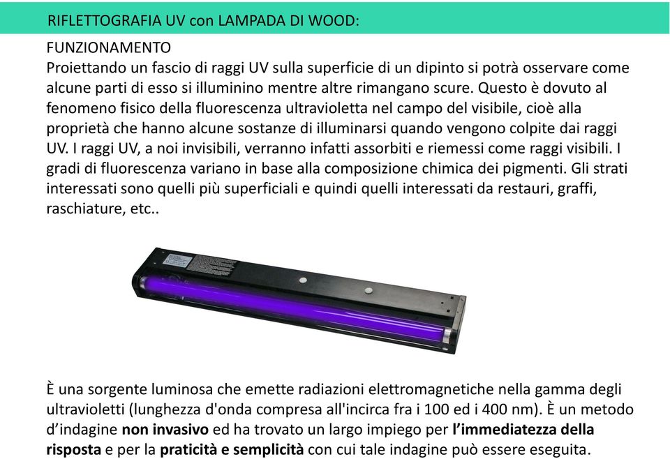 I raggi UV, a noi invisibili, verranno infatti assorbiti e riemessi come raggi visibili. I gradi di fluorescenza variano in base alla composizione chimica dei pigmenti.