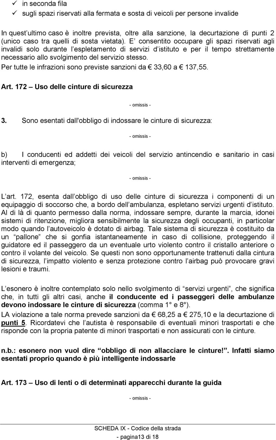 E consentito occupare gli spazi riservati agli invalidi solo durante l espletamento di servizi d istituto e per il tempo strettamente necessario allo svolgimento del servizio stesso.