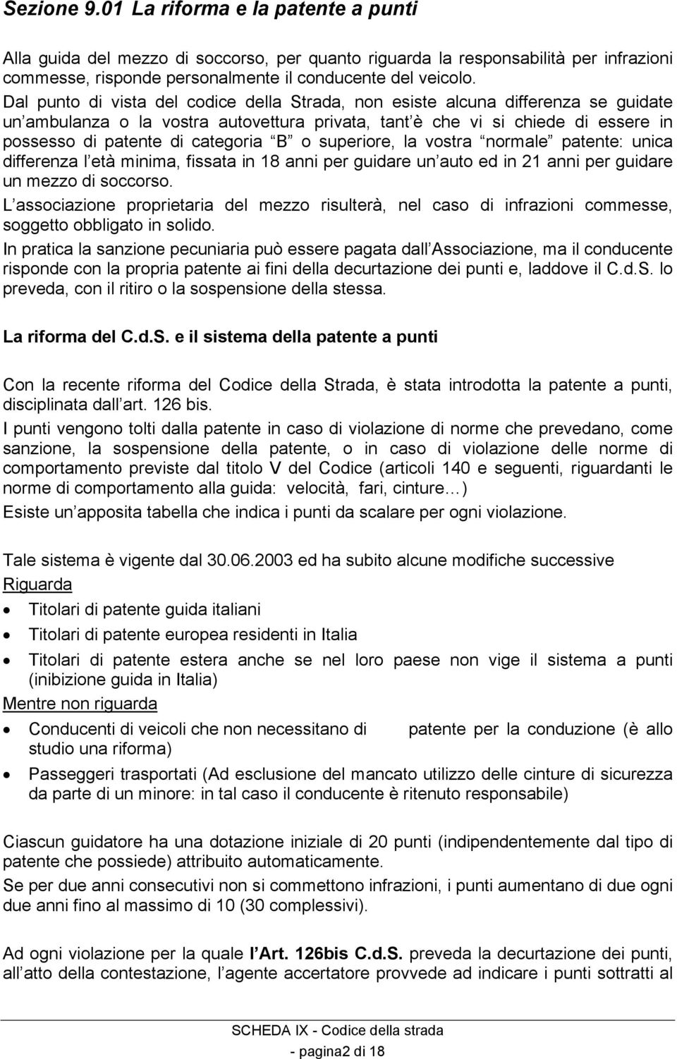 B o superiore, la vostra normale patente: unica differenza l età minima, fissata in 18 anni per guidare un auto ed in 21 anni per guidare un mezzo di soccorso.