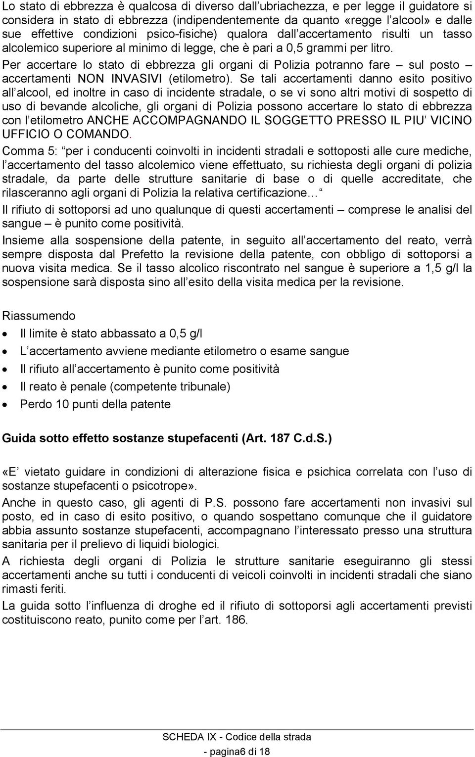 Per accertare lo stato di ebbrezza gli organi di Polizia potranno fare sul posto accertamenti NON INVASIVI (etilometro).