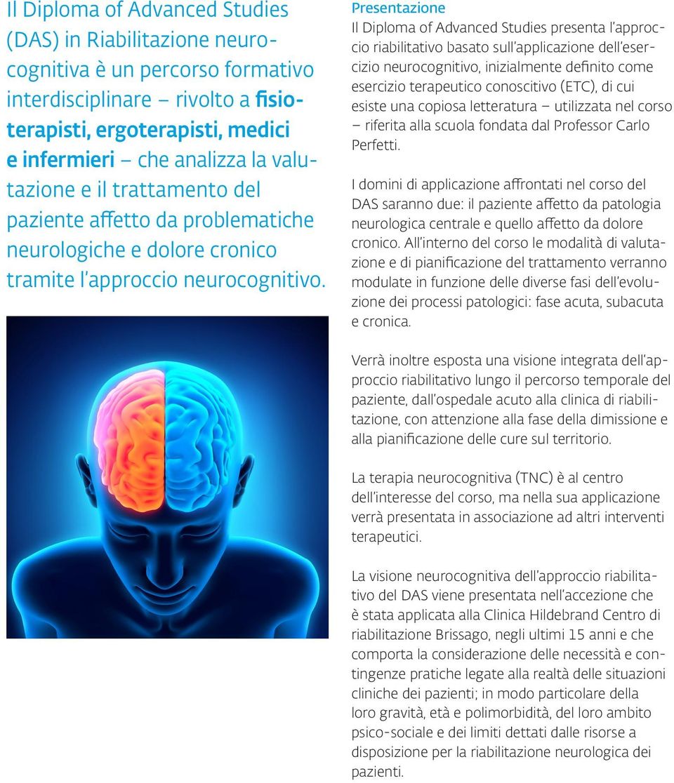 Presentazione Il Diploma of Advanced Studies presenta l approccio riabilitativo basato sull applicazione dell esercizio neurocognitivo, inizialmente definito come esercizio terapeutico conoscitivo