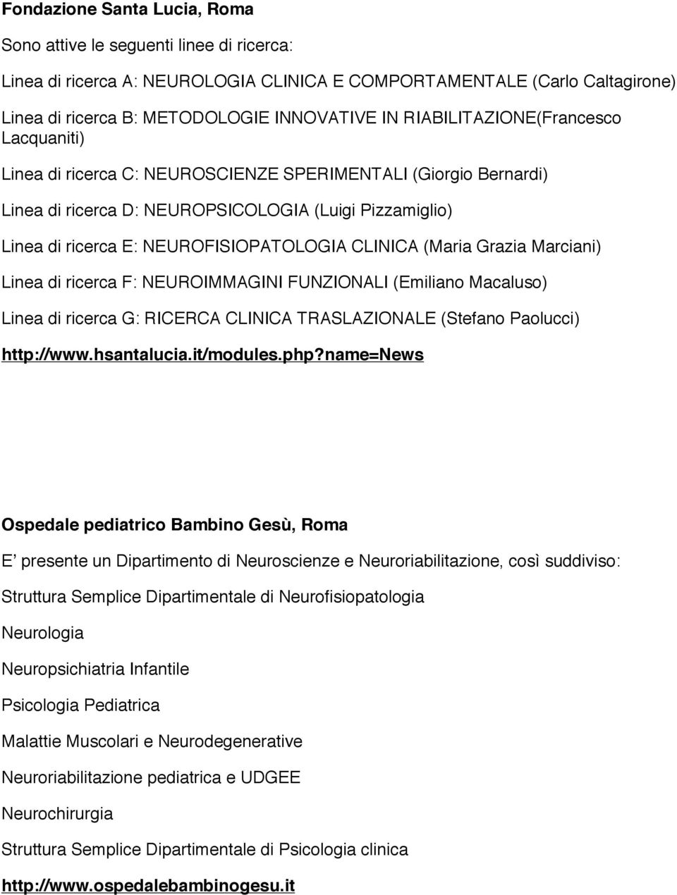 CLINICA (Maria Grazia Marciani) Linea di ricerca F: NEUROIMMAGINI FUNZIONALI (Emiliano Macaluso) Linea di ricerca G: RICERCA CLINICA TRASLAZIONALE (Stefano Paolucci) http://www.hsantalucia.it/modules.