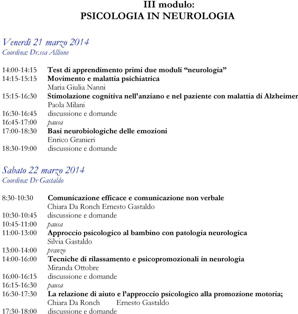 Stimolazione cognitiva nell'anziano e nel paziente con malattia di Alzheimer Paola Milani 16:30-16:45 discussione e domande 16:45-17:00 pausa 17:00-18:30 Basi neurobiologiche delle emozioni