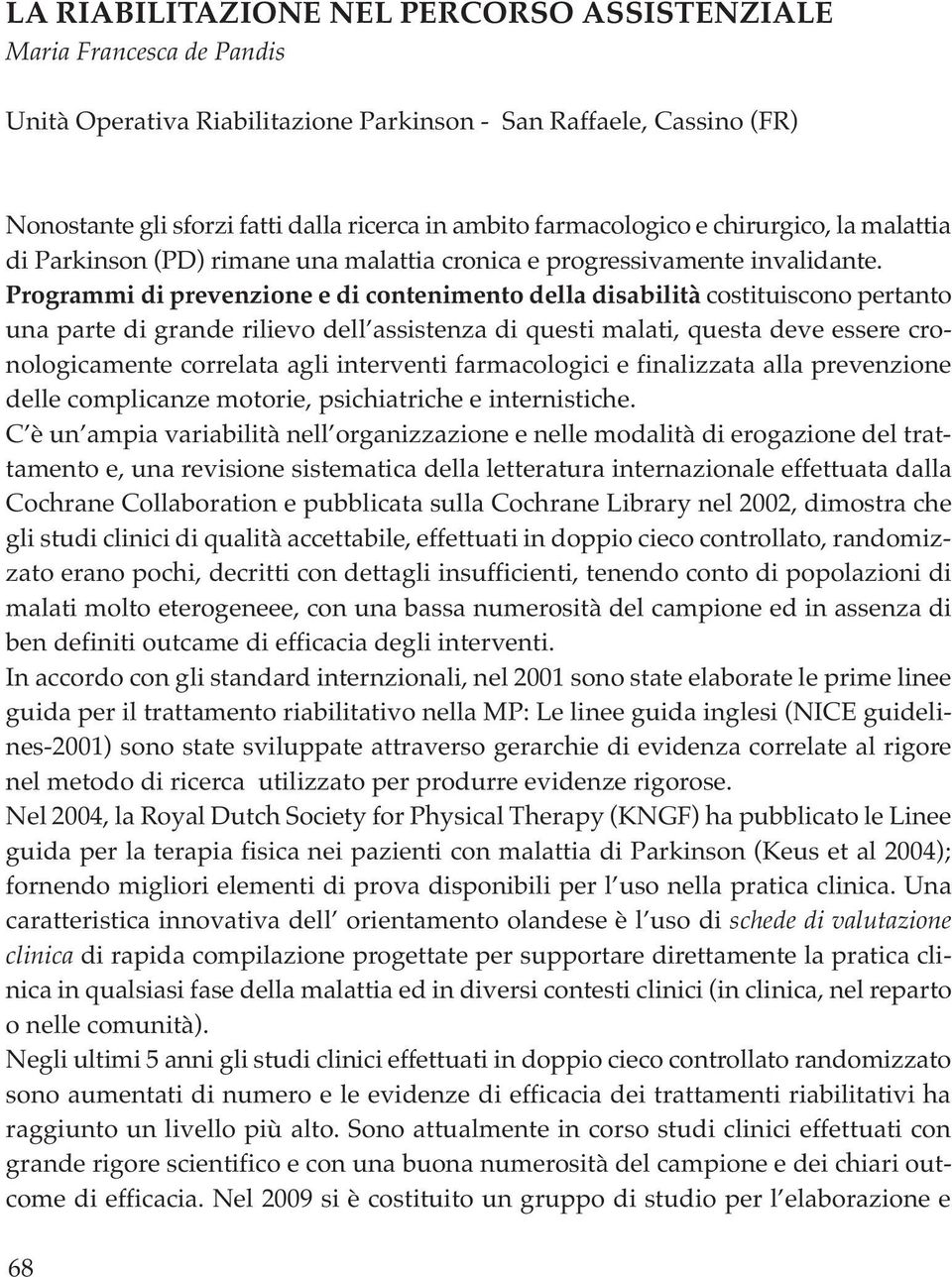 Programmi di prevenzione e di contenimento della disabilità costituiscono pertanto una parte di grande rilievo dell assistenza di questi malati, questa deve essere cronologicamente correlata agli