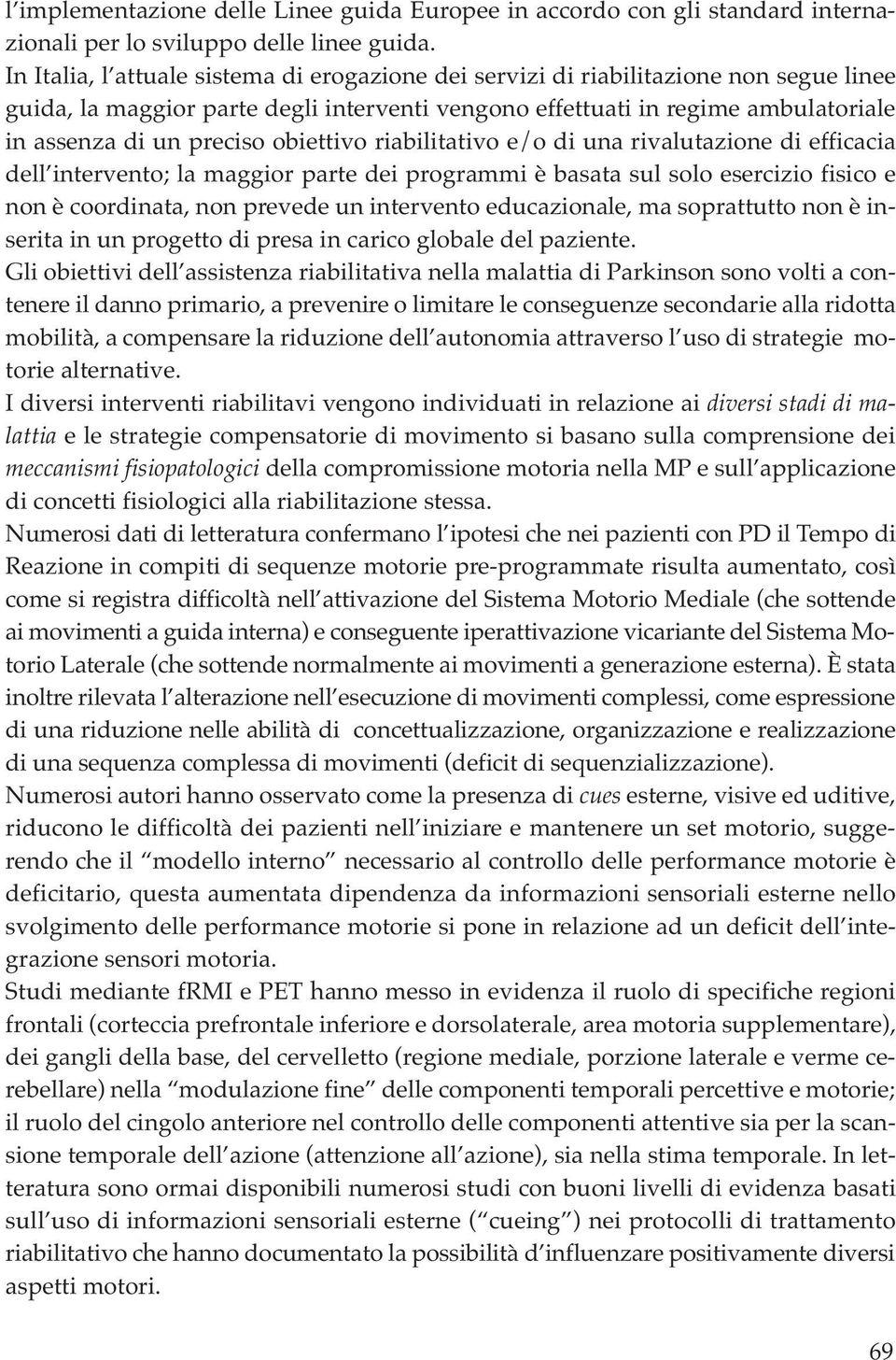 obiettivo riabilitativo e/o di una rivalutazione di efficacia dell intervento; la maggior parte dei programmi è basata sul solo esercizio fisico e non è coordinata, non prevede un intervento