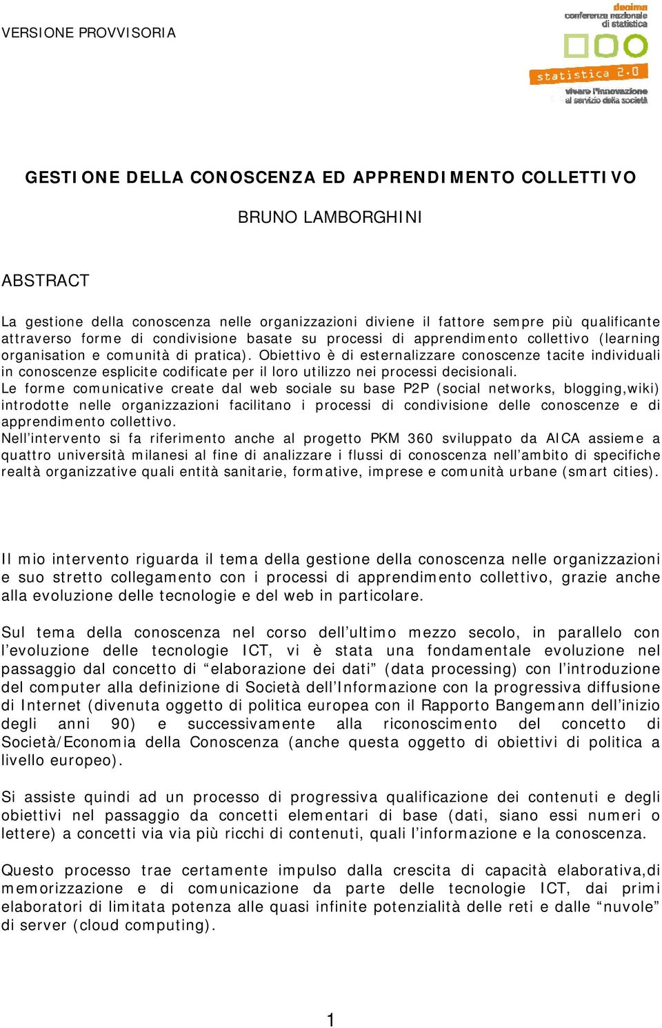 Obiettivo è di esternalizzare conoscenze tacite individuali in conoscenze esplicite codificate per il loro utilizzo nei processi decisionali.