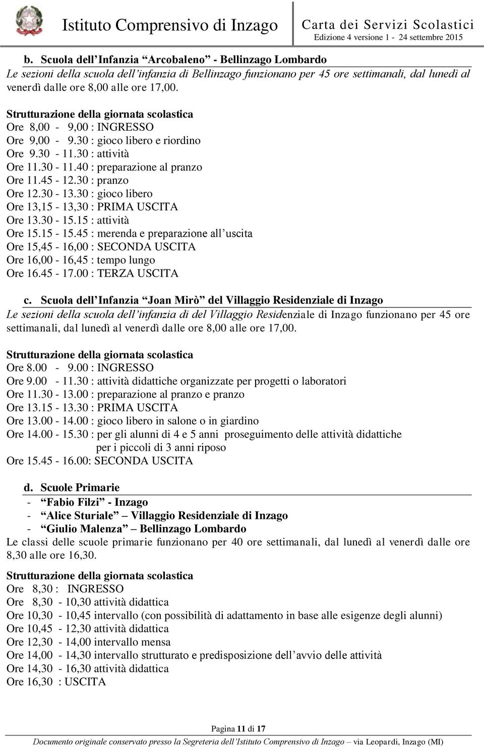 30 : pranzo Ore 12.30-13.30 : gioco libero Ore 13,15-13,30 : PRIMA USCITA Ore 13.30-15.15 : attività Ore 15.15-15.