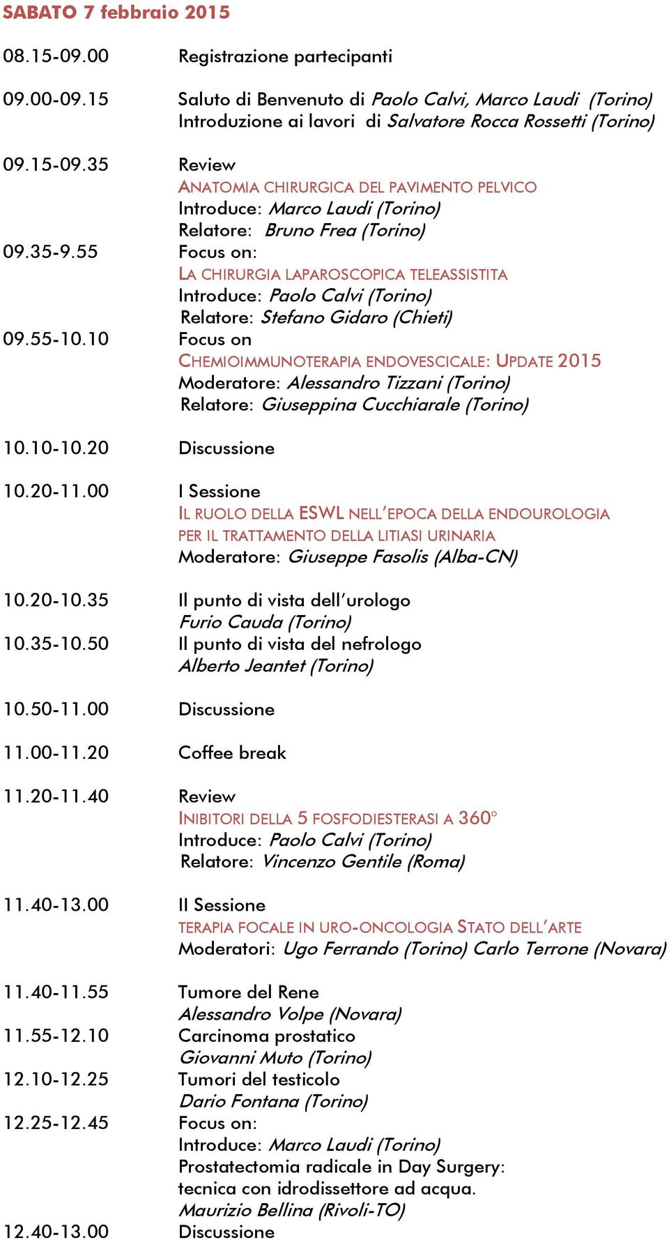 10 Focus on CHEMIOIMMUNOTERAPIA ENDOVESCICALE: UPDATE 2015 Moderatore: Alessandro Tizzani (Torino) Relatore: Giuseppina Cucchiarale (Torino) 10.10-10.20 Discussione 10.20-11.