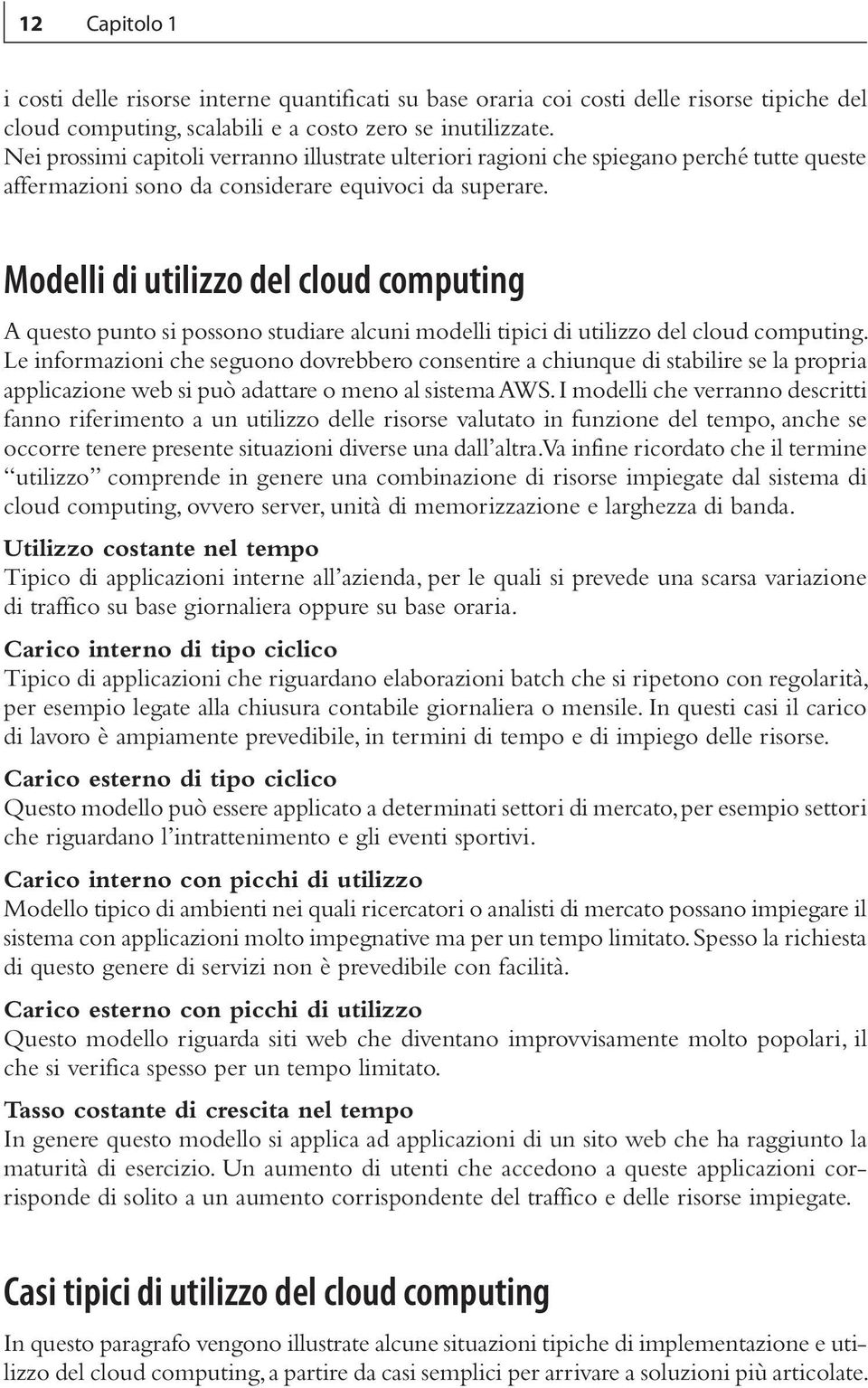 Modelli di utilizzo del cloud computing A questo punto si possono studiare alcuni modelli tipici di utilizzo del cloud computing.